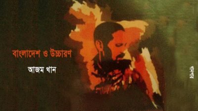 বাংলাদেশ ও উচ্চারণ || আজম খান বাংলাদেশ ও উচ্চারণ || আজম খান