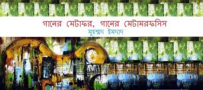 গানের মেটাফর, গানের মেটামরফসিস || মুহম্মদ ইমদাদ গানের মেটাফর, গানের মেটামরফসিস || মুহম্মদ ইমদাদ