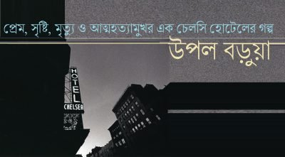 প্রেম, সৃষ্টি, মৃত্যু ও আত্মহত্যামুখর এক চেলসি হোটেলের গল্প || উপল বড়ুয়া প্রেম, সৃষ্টি, মৃত্যু ও আত্মহত্যামুখর এক চেলসি হোটেলের গল্প || উপল বড়ুয়া