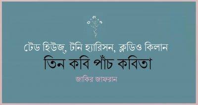 টেড হিউজ্, টনি হ্যারিসন, ক্লডিও কিলান : তিন কবি পাঁচ কবিতা || জাকির জাফরান টেড হিউজ্, টনি হ্যারিসন, ক্লডিও কিলান : তিন কবি পাঁচ কবিতা || জাকির জাফরান