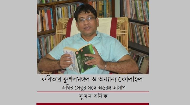 কবিতার কুশলমঙ্গল ও অন্যান্য কোলাহল : জফির সেতুর সঙ্গে অন্তরঙ্গ আলাপ || সুমন বনিক