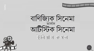 বাণিজ্যিক সিনেমা ভার্সাস আর্টিস্টিক সিনেমা || ইলিয়াস কমল বাণিজ্যিক সিনেমা ভার্সাস আর্টিস্টিক সিনেমা || ইলিয়াস কমল