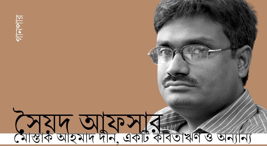 মোস্তাক আহমাদ দীন, একটি কবিতাঋণ ও অন্যান্য || সৈয়দ আফসার