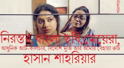 নিরন্তর, বাংলা ছবি, মেয়েরা, আধুনিক আর্ট-কালচার, বিদেশি মুভি আর আমার বেহায়া রুচি || হাসান শাহরিয়ার