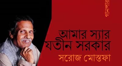 আমার স্যার যতীন সরকার || সরোজ মোস্তফা আমার স্যার যতীন সরকার || সরোজ মোস্তফা