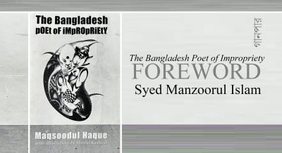 FOREWORD: The Bangladesh Poet of Impropriety || Syed Manzoorul Islam