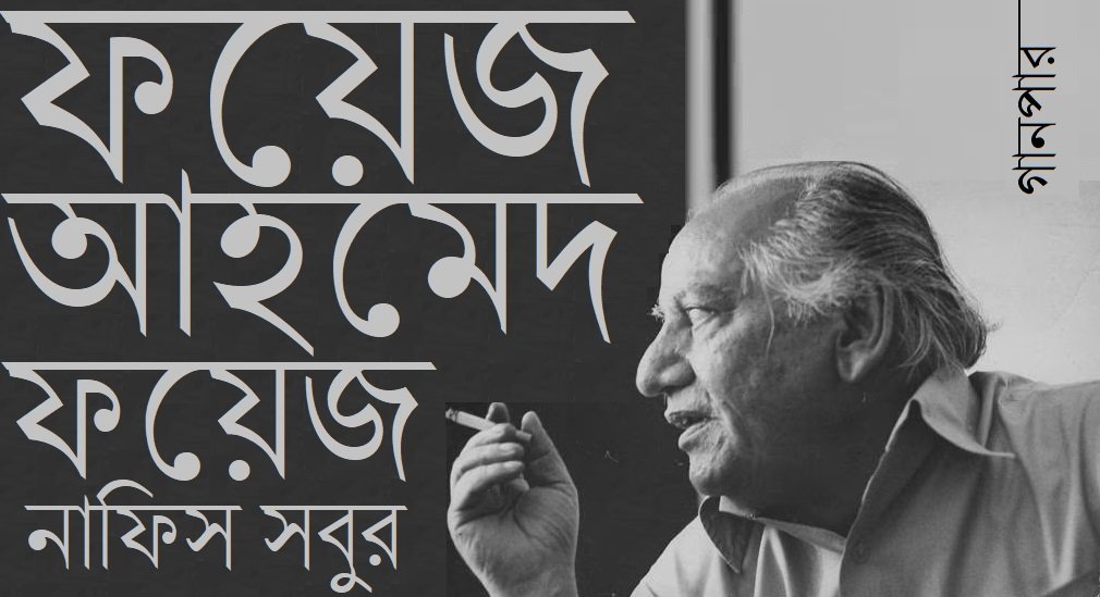আজ বাজার মে পা-বা-জৌলন চল / ফয়েজ আহমেদ ফয়েজ || তর্জমা / নাফিস সবুর