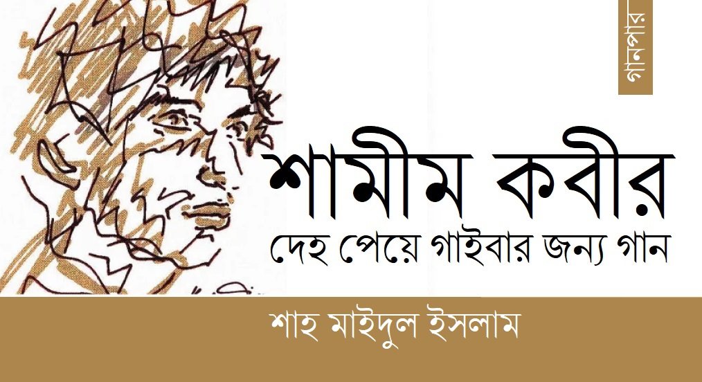শামীম কবীর : দেহ পেয়ে গাইবার জন্য গান || শাহ মাইদুল ইসলাম