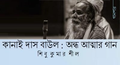 কানাই দাস বাউল : অন্ধ আত্মার গান || শিবু কুমার শীল