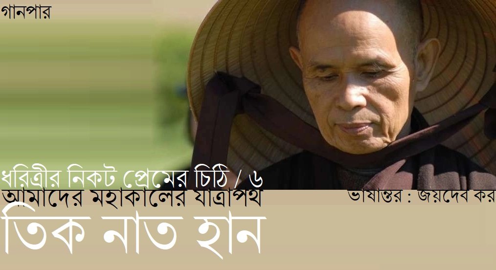 ধরিত্রীর নিকট প্রেমের চিঠি-৬ / আমাদের মহাকালের যাত্রাপথ || তিক নাত হান || ভাষান্তর : জয়দেব কর