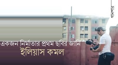 একজন নির্মাতার প্রথম ছবির জার্নি || ইলিয়াস কমল