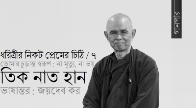 ধরিত্রীর নিকট প্রেমের চিঠি-৭ / তোমার চূড়ান্ত স্বরূপ : না মৃত্যু, না ভয় || তিক নাত হান || ভাষান্তর : জয়দেব কর