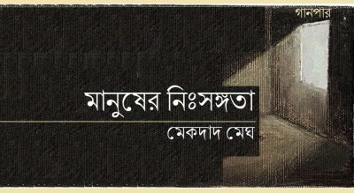 মানুষের নিঃসঙ্গতা || মেকদাদ মেঘ মানুষের নিঃসঙ্গতা || মেকদাদ মেঘ